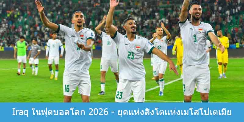 Iraq ในฟุตบอลโลก 2026 - ยุคแห่งสิงโตแห่งเมโสโปเตเมีย