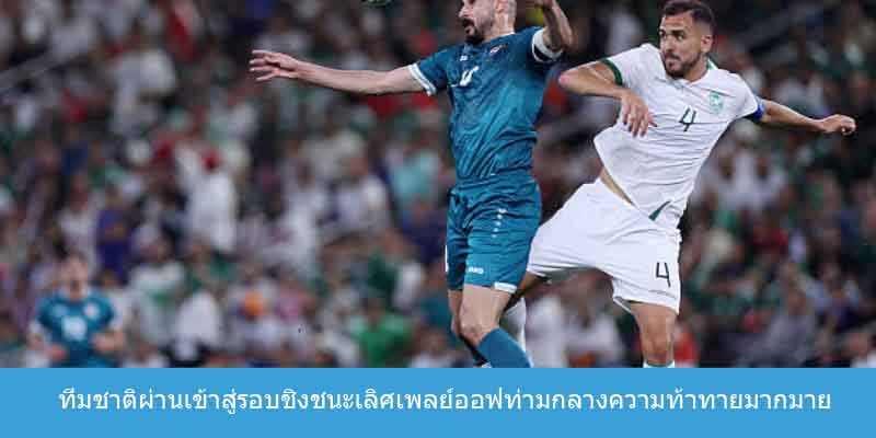 ทีมชาติผ่านเข้าสู่รอบชิงชนะเลิศเพลย์ออฟท่ามกลางความท้าทายมากมาย